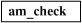 Chart shows one box only: am_check.